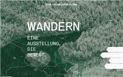 WANDERN - EINE AUSSTELLUNG, DIE BEWEGT.